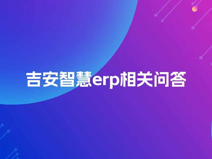 吉安智慧erp相关问答