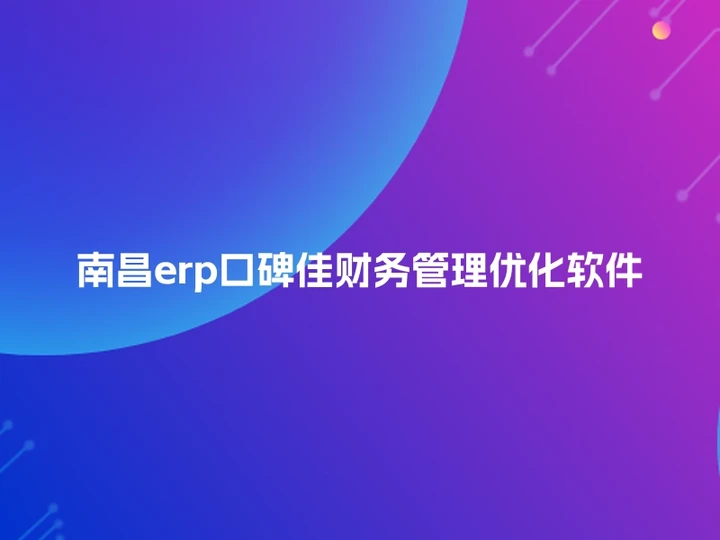 南昌erp口碑佳财务管理优化软件