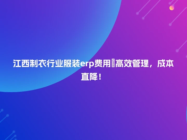 江西制衣行业服装erp费用🚀高效管理，成本直降！