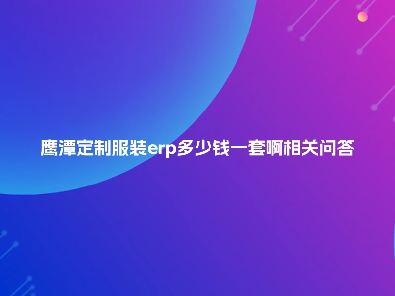 鹰潭定制服装erp多少钱一套啊相关问答
