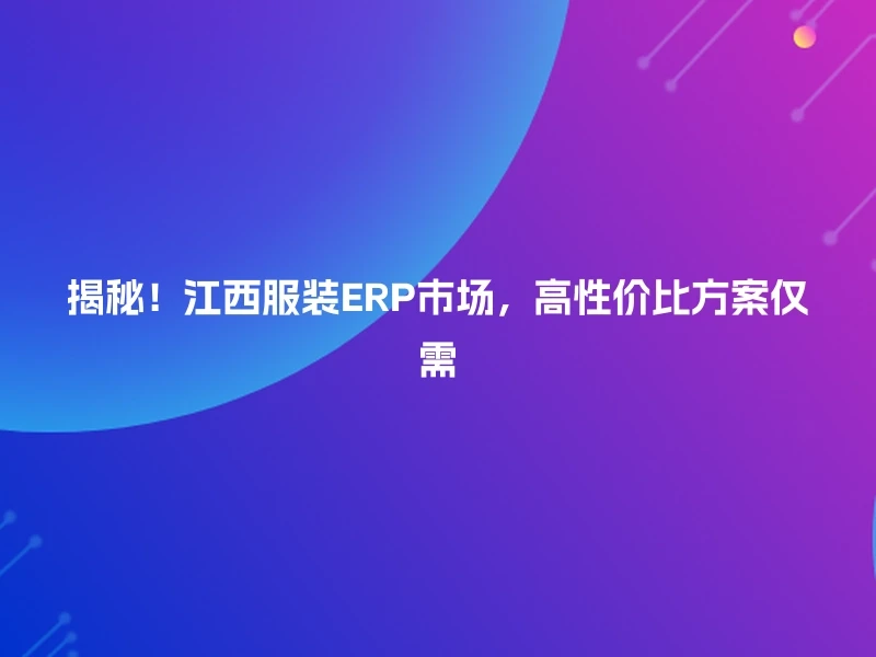 揭秘！江西服装ERP市场，高性价比方案仅需