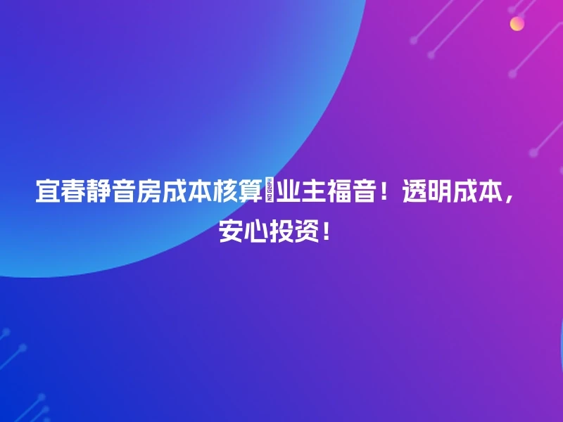 宜春静音房成本核算🔍业主福音！透明成本，安心投资！