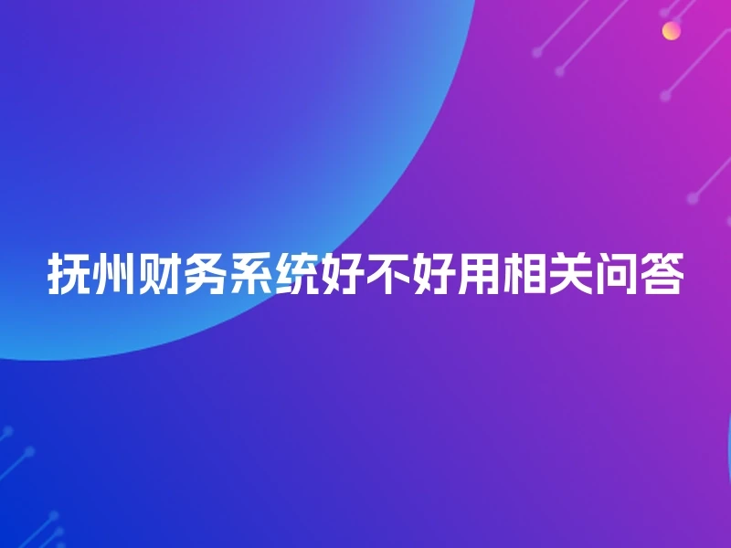 抚州财务系统好不好用相关问答