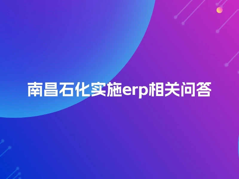 南昌石化实施erp相关问答
