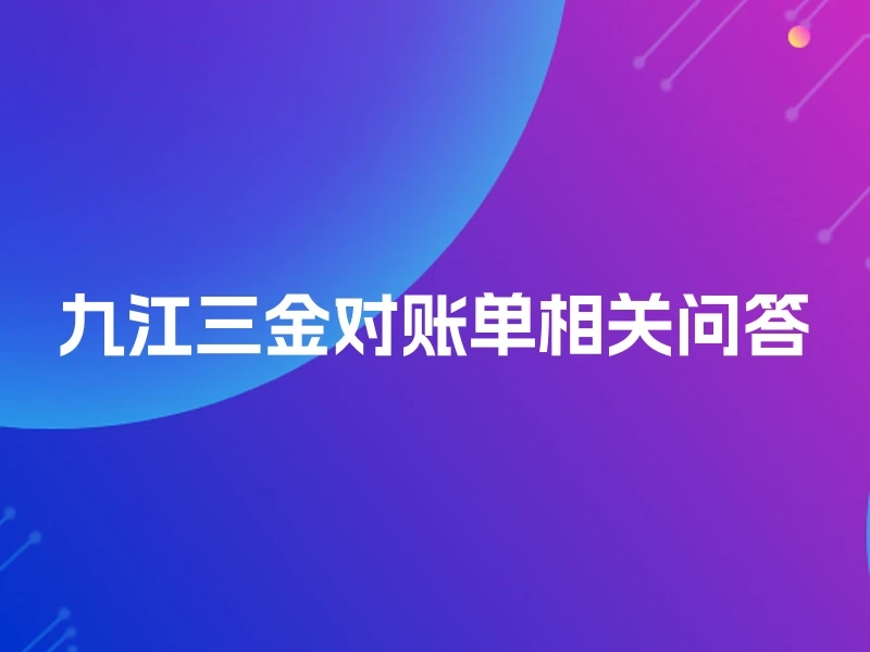 九江三金对账单相关问答