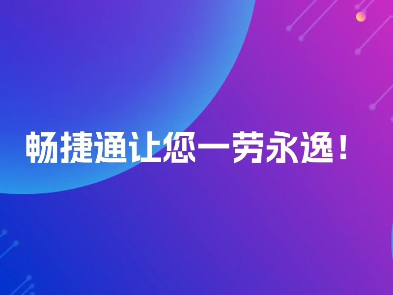 畅捷通让您一劳永逸!