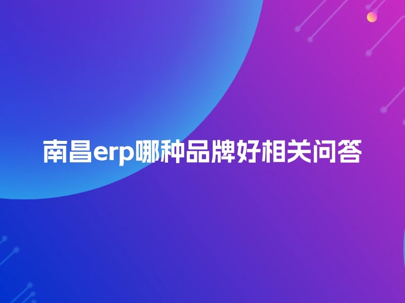 南昌erp哪种品牌好相关问答
