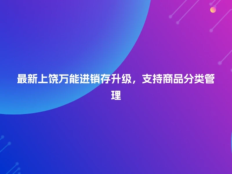最新上饶万能进销存升级，支持商品分类管理
