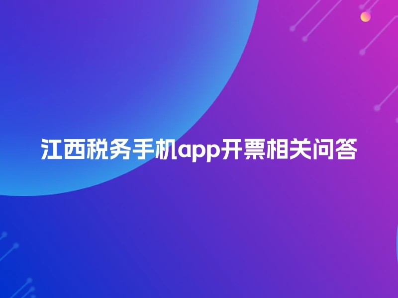 江西税务手机app开票相关问答