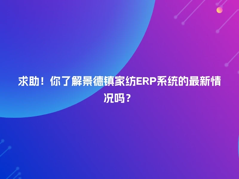 求助!你了解景德镇家纺ERP系统的最新情况吗?