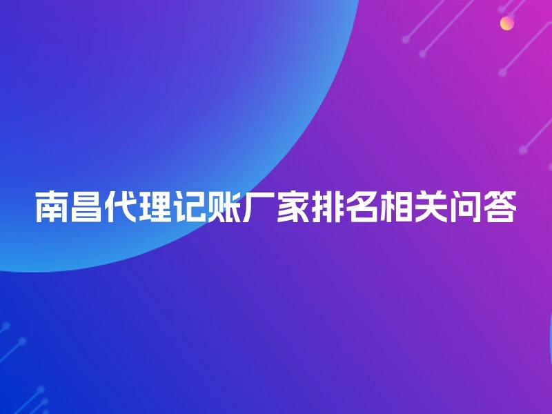 南昌代理记账厂家排名相关问答