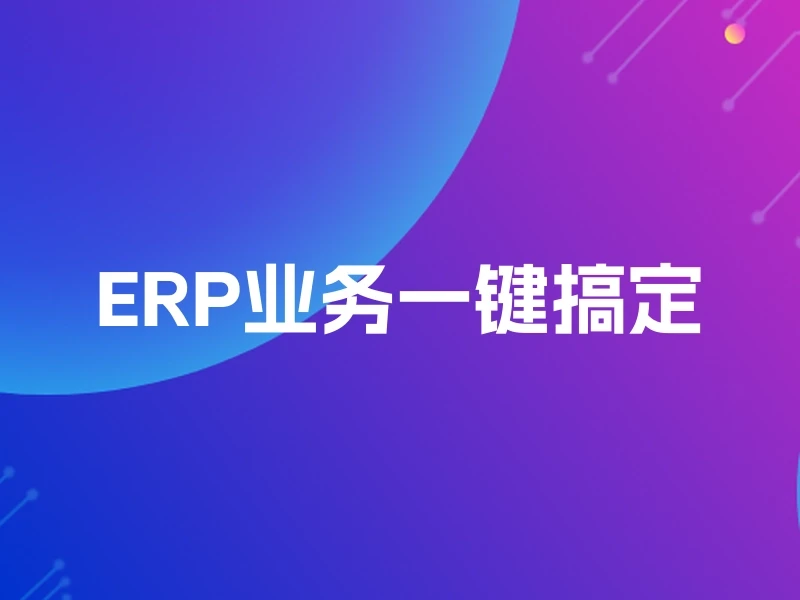 ERP业务一键搞定
