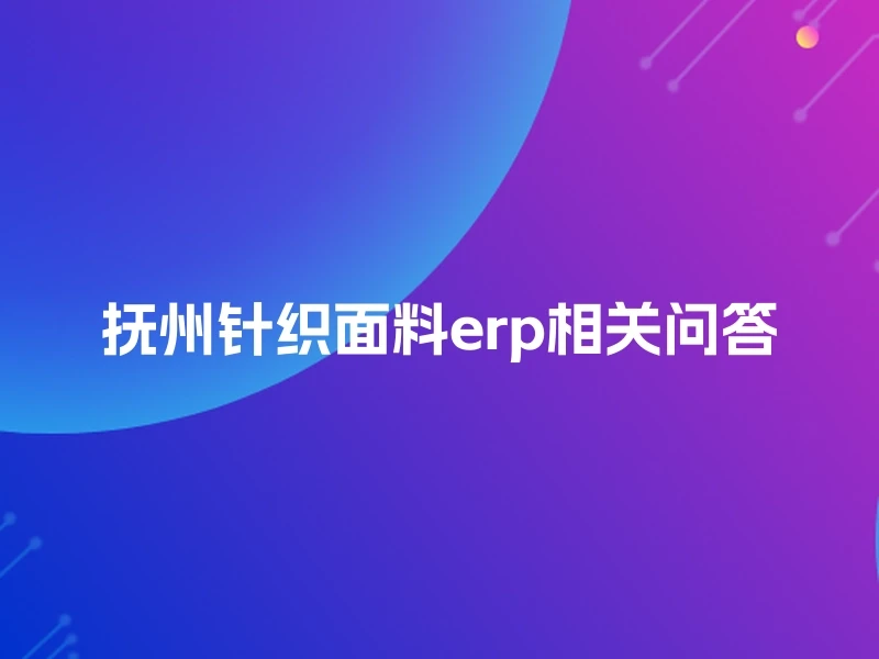 抚州针织面料erp相关问答