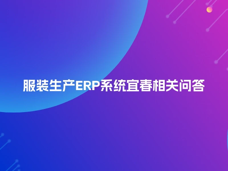 服装生产ERP系统宜春相关问答