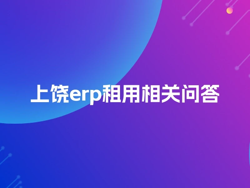 上饶erp租用相关问答