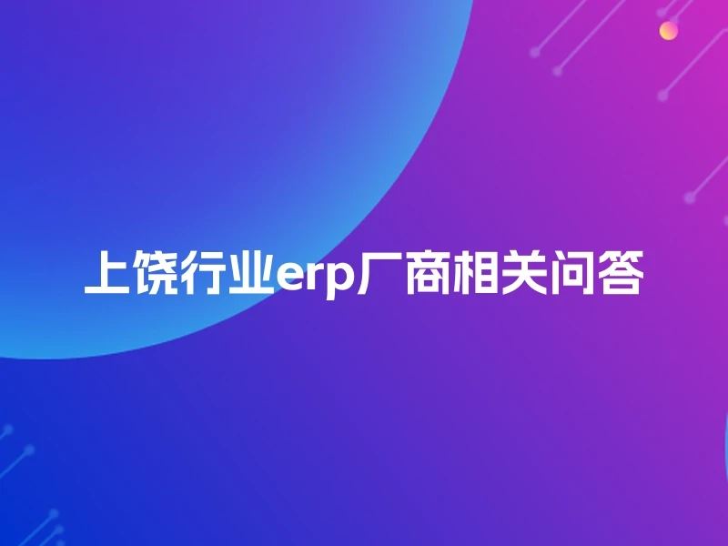 上饶行业erp厂商相关问答