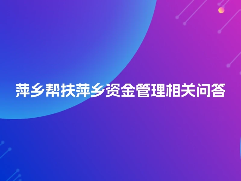 萍乡帮扶萍乡资金管理相关问答