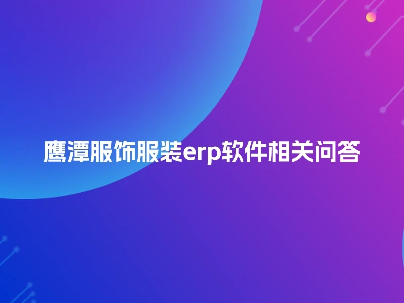 鹰潭服饰服装erp软件相关问答