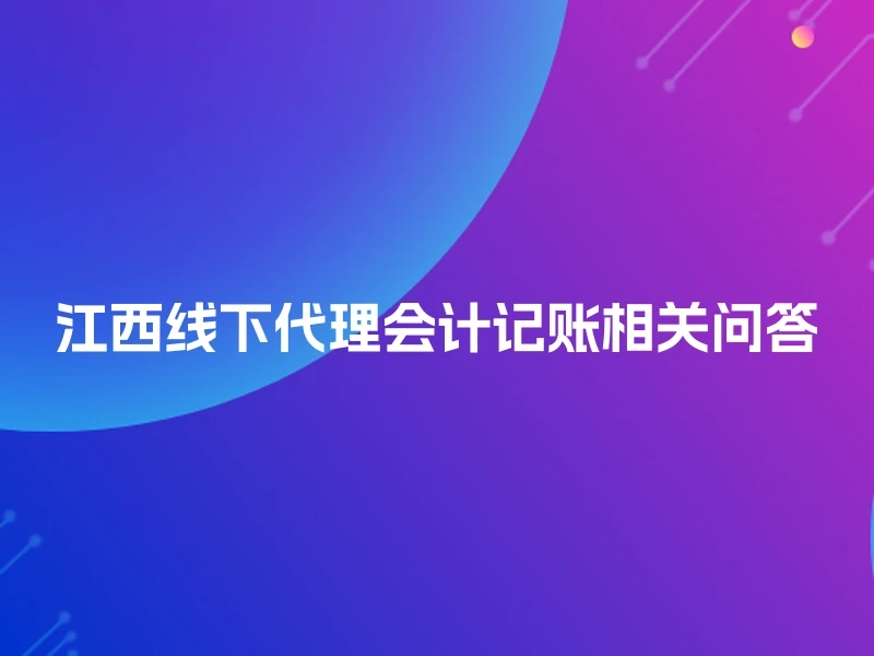 江西线下代理会计记账相关问答