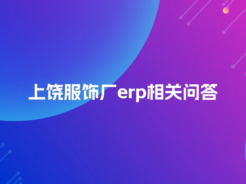 上饶服饰厂erp相关问答