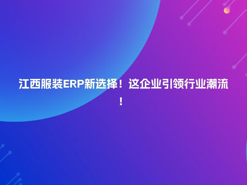 江西服装ERP新选择！这企业引领行业潮流！