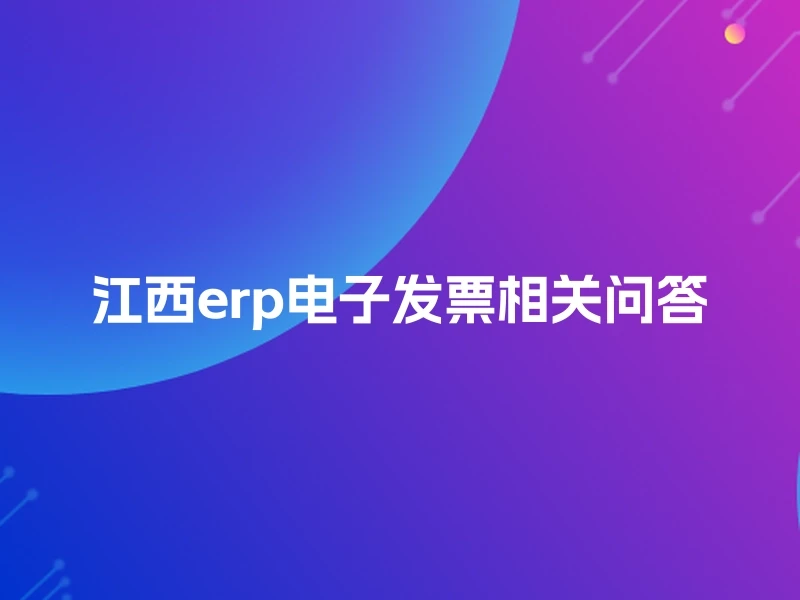 江西erp电子发票相关问答