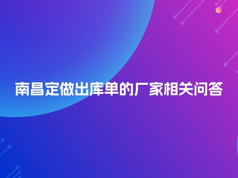 南昌定做出库单的厂家相关问答