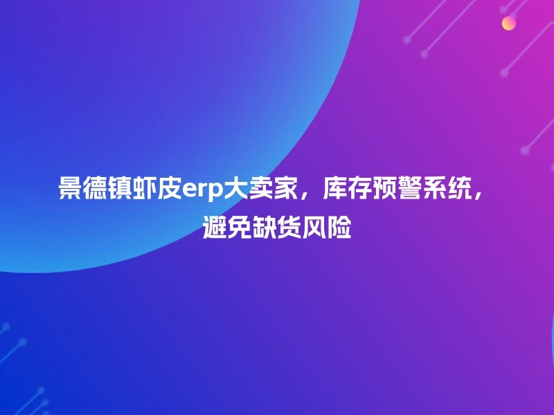 景德镇虾皮erp大卖家，库存预警系统，避免缺货风险