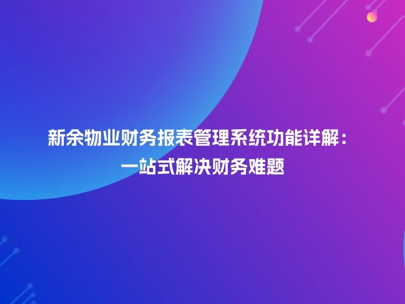 新余物业财务报表管理系统功能详解：一站式解决财务难题