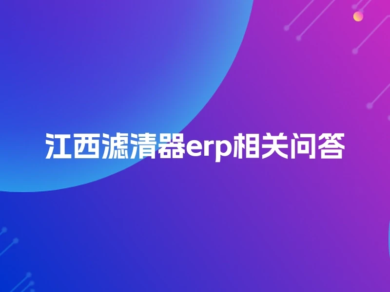江西滤清器erp相关问答