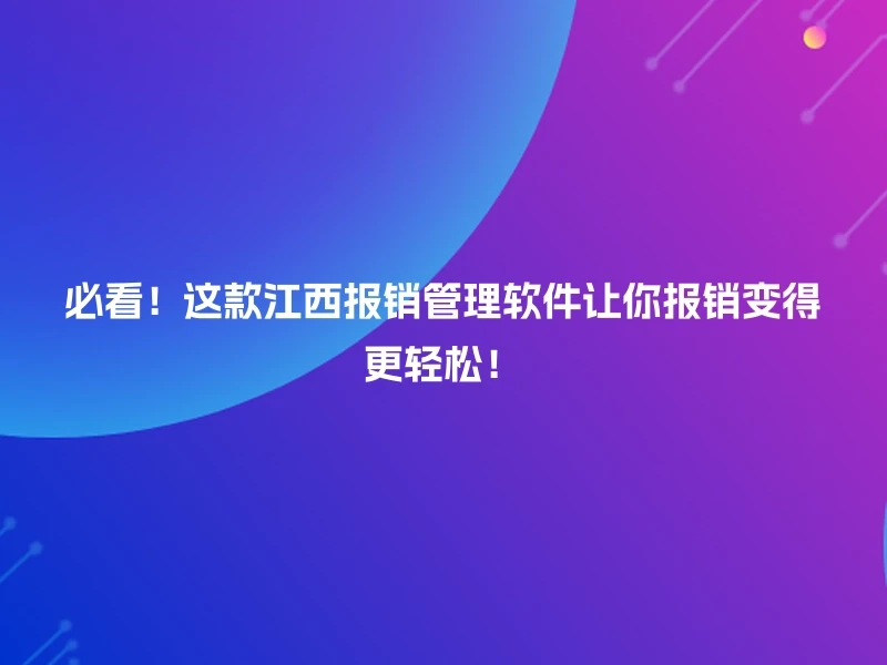 必看！这款江西报销管理软件让你报销变得更轻松！