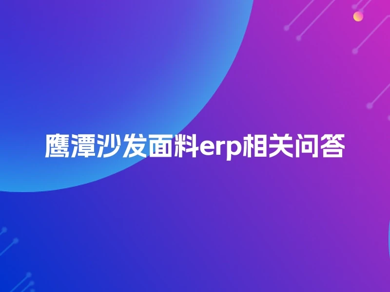 鹰潭沙发面料erp相关问答