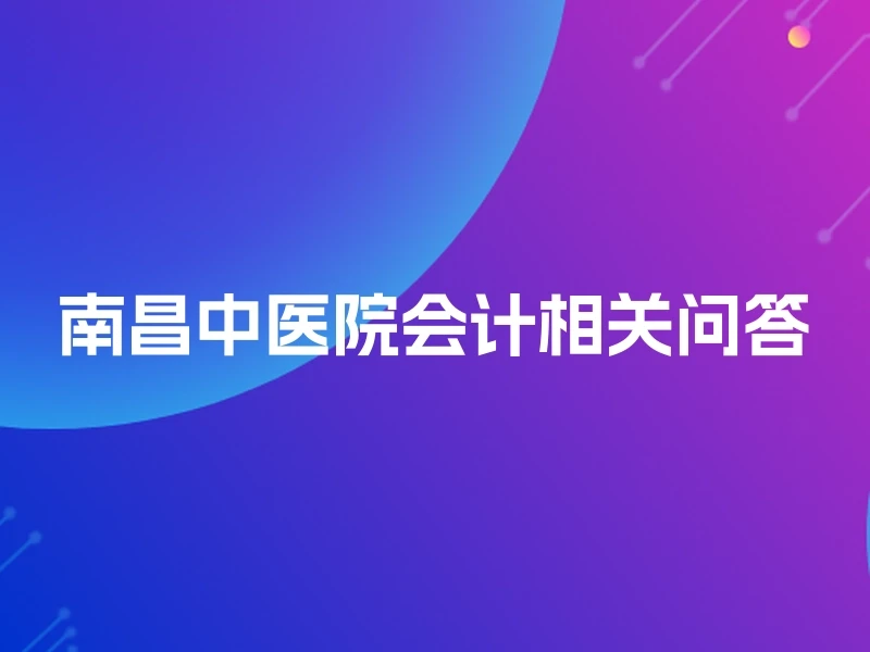 南昌中医院会计相关问答