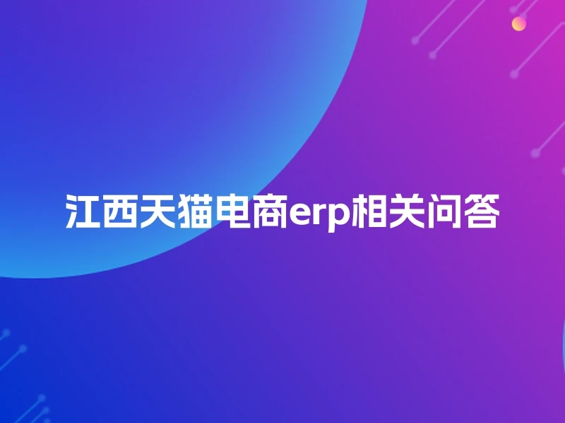 江西天猫电商erp相关问答