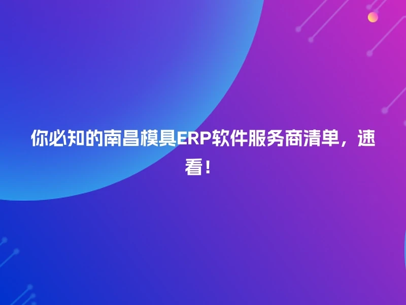 你必知的南昌模具ERP软件服务商清单，速看！
