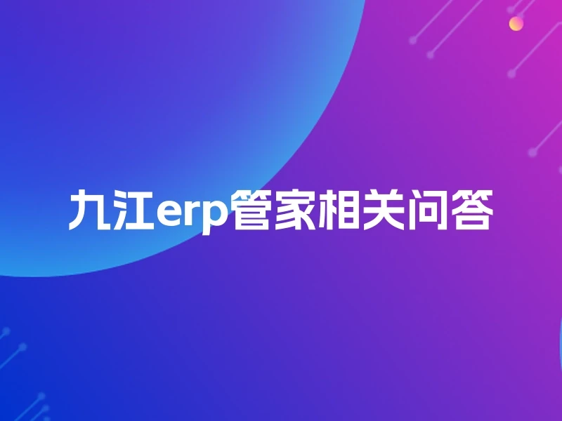九江erp管家相关问答