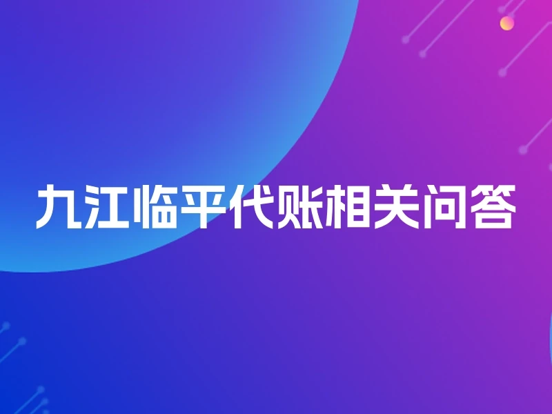 九江临平代账相关问答