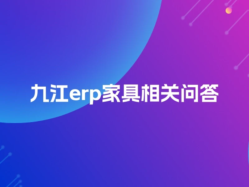 九江erp家具相关问答