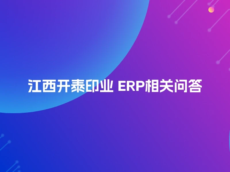 江西开泰印业 ERP相关问答