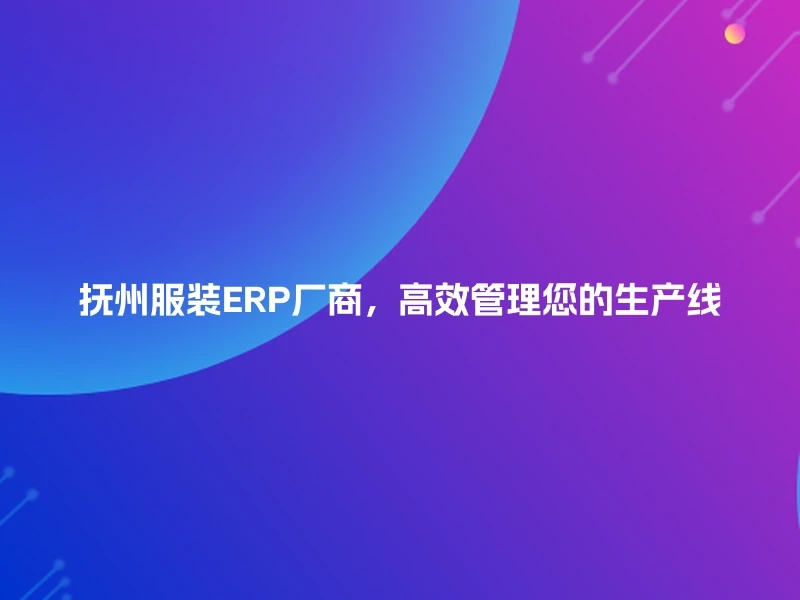 抚州服装ERP厂商，高效管理您的生产线