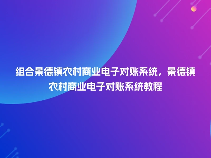 组合景德镇农村商业电子对账系统，景德镇农村商业电子对账系统教程