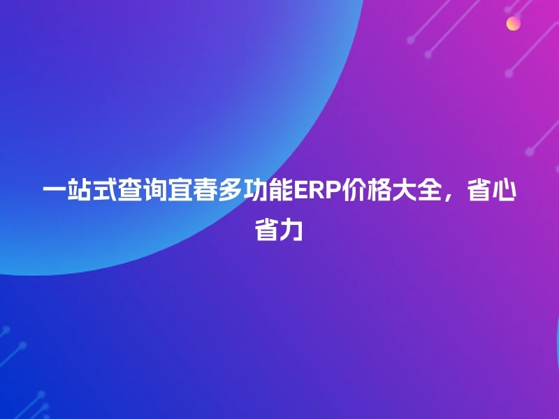 一站式查询宜春多功能ERP价格大全，省心省力