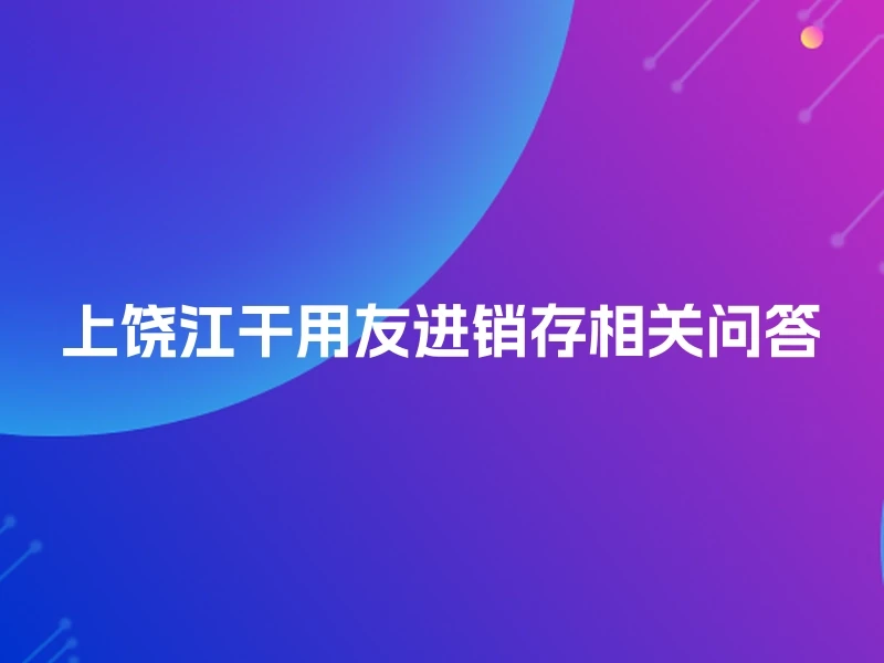 上饶江干用友进销存相关问答