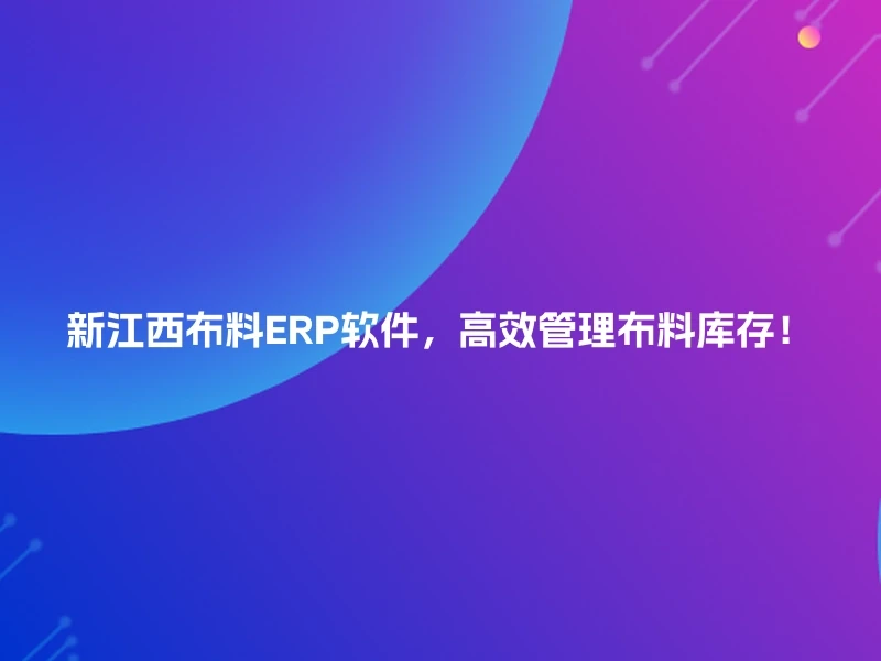新江西布料ERP软件,高效管理布料库存!