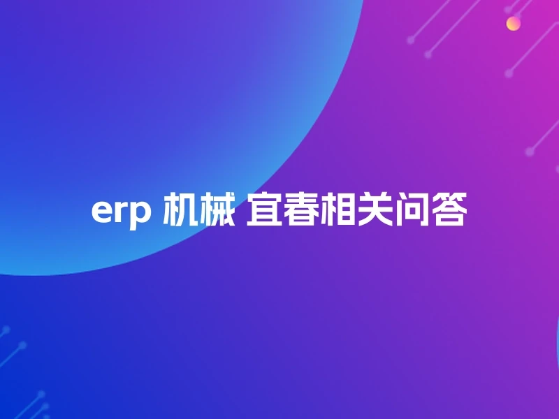 erp 机械 宜春相关问答