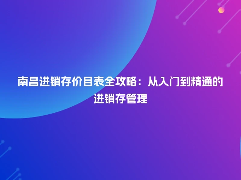 南昌进销存价目表全攻略:从入门到精通的进销存管理