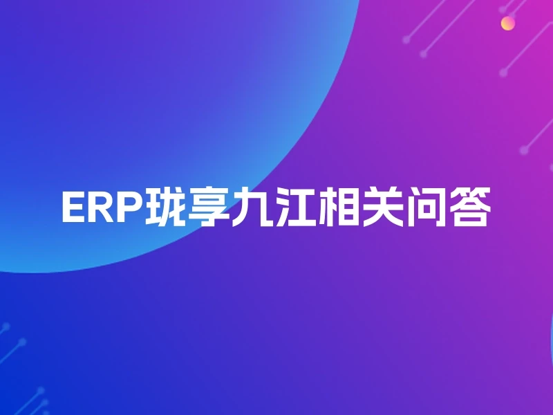 ERP珑享九江相关问答