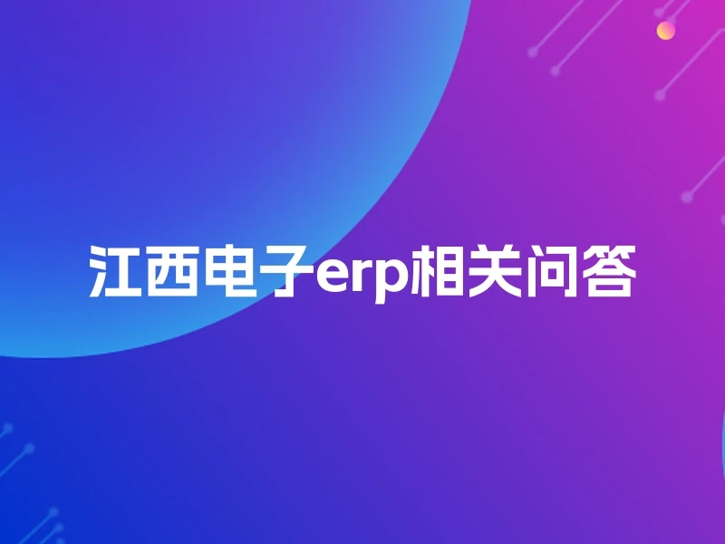 江西电子erp相关问答