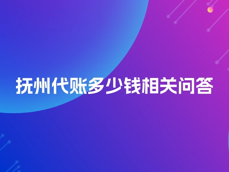 抚州代账多少钱相关问答