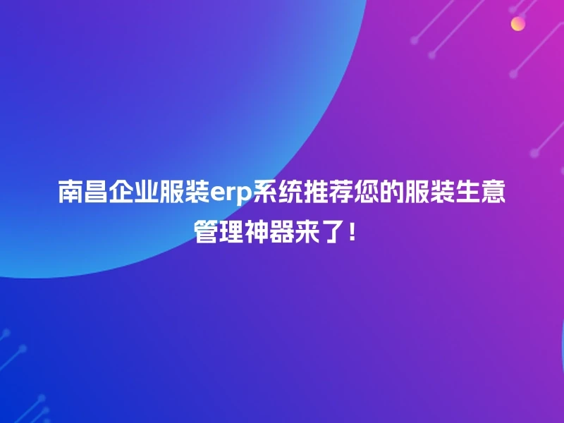 南昌企业服装erp系统推荐您的服装生意管理神器来了！